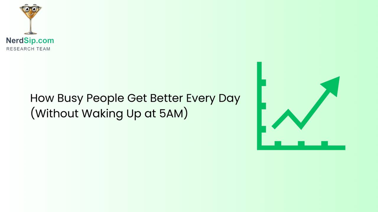 How Busy People Get Better Every Day (Without Waking Up at 5AM)