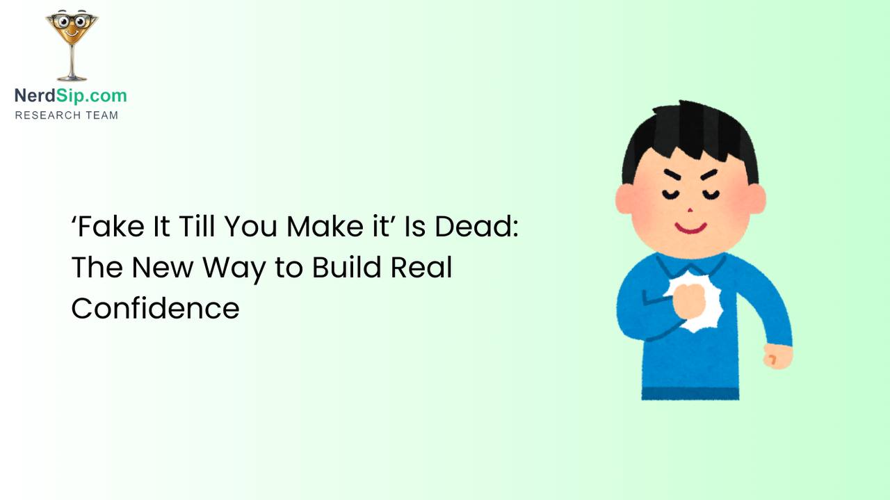 'Fake It Till You Make It' Is Dead: The New Way to Build Real Confidence