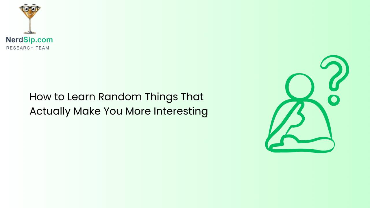 How to Learn Random Things That Actually Make You More Interesting